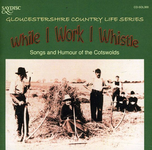 Various Artists: While I Work I Whistle: Songs and Humour Of The Cotswolds Gloucestershire Country Life Series - CD