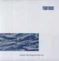 Tortoise: Millions Now Living Will Never Die -LP