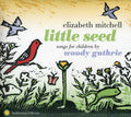 Elizabeth Mitchell: Little Seed: Songs for Children By Woody Guthrie - CD