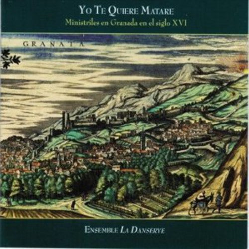 Ensemble La Danserye: Yo Te Quiere Matare: Ministrels in Granada in the - CD