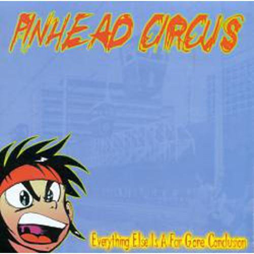 Pinhead Circus: Everything Else Is Just a Far Gone Conclusion - CD