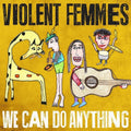 Violent Femmes: We Can Do Anything - CD