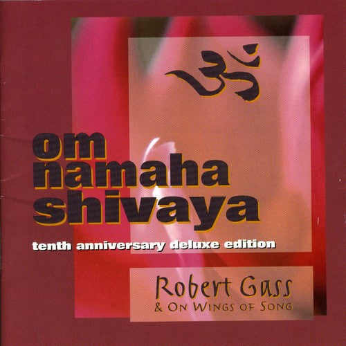 Robert Gass & On Wings of Song: Om Namaha Shivaya (10th Anniversary Deluxe Edition) - CD
