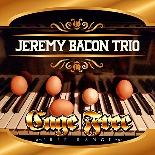 Jeremy Bacon Trio: CAGE FREE - FREE RANGE - CD
