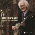 Stephen Wade: Across The Amerikee: Showpieces From Coal Camp To Cattle Trail - CD
