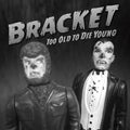Bracket: Too Old To Die Young - COMPACT DISCS