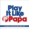 Play It Like Papa: 15 Years of Papa Records 02-17: Play It Like Papa: 15 Years Of Papa Records 2002-2017 / Various - CD