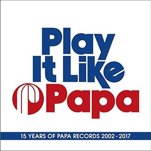 Play It Like Papa: 15 Years of Papa Records 02-17: Play It Like Papa: 15 Years Of Papa Records 2002-2017 / Various - CD