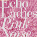 Echo Ladies: Pink Noise - CD