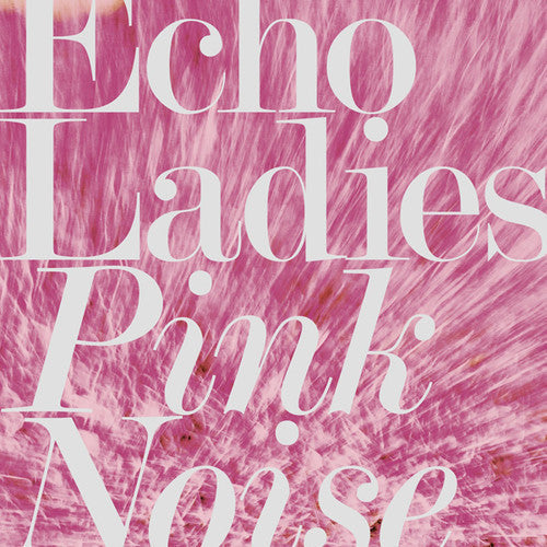 Echo Ladies: Pink Noise - CD