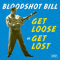 Bloodshot Bill: Get Loose Or Get Lost - CD