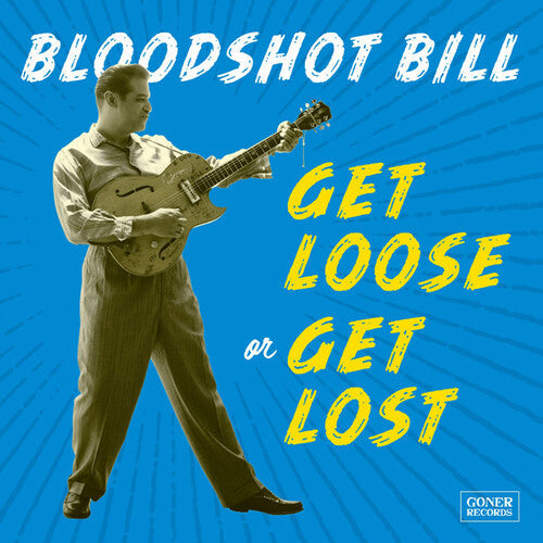 Bloodshot Bill: Get Loose Or Get Lost - CD