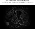 Bang, Jan / Toop, David / Wastell, Mark: Compound Full of Bones Translucent Thousands - CD