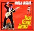 Merle Jagger: Trash Talking Guitars - COMPACT DISCS