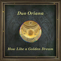 Duo Oriana: How Like a Golden Dream - COMPACT DISCS