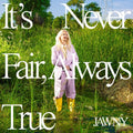 JAWNY: It's Never Fair, Always True - COMPACT DISCS