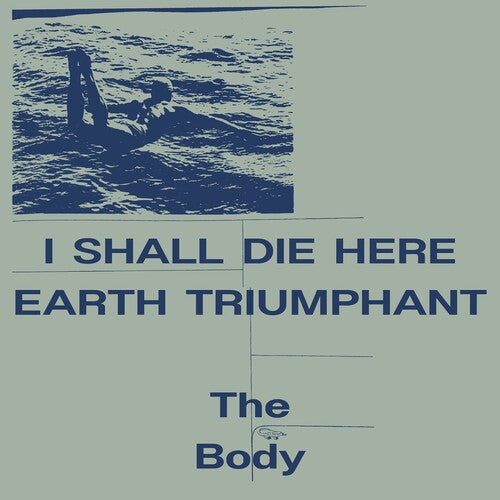 The Body: I Shall Die Here / Earth Triumphant -LP
