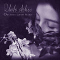 Unto Ashes: Orchids Grew Here - CD