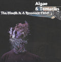 Algae & Tentacles: The Mouth Is A Resonant Field -LP