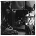 Kasey Anderson: To the Places We Lived - CD