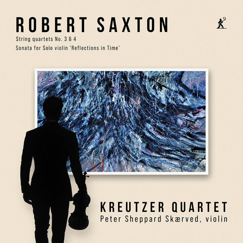 Kreutzer Quartet: Robert Saxton: String Quartets 3 & 4, Sonata for Solo Violin ‘Reflections in Time’ - CD