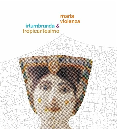 Violenza, Maria / Irtumbranda / Tropicantesimo: Maria Violenza And Irtumbranda + Tropicantesimo - (VINYL LP)