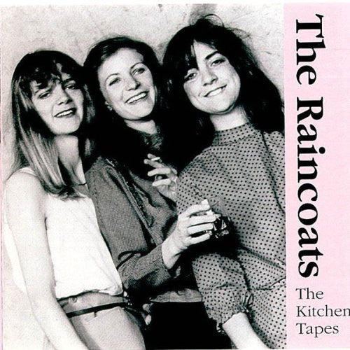 The Raincoats: Kitchen Tapes 82 - CD