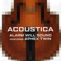 Alarm Will Sound: Alarm Will Sound Performs Aphex Twin: Acoustica - CD